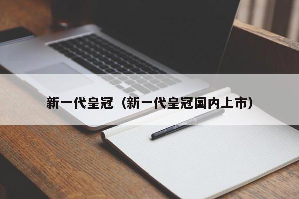 新一代皇冠（新一代皇冠国内上市）