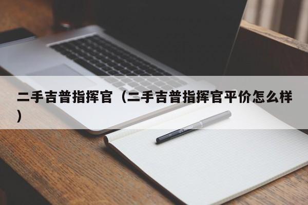 二手吉普指挥官（二手吉普指挥官平价怎么样）