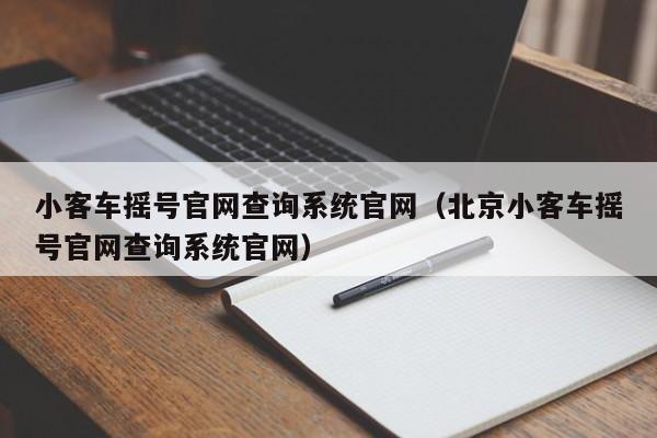 小客车摇号官网查询系统官网（北京小客车摇号官网查询系统官网）