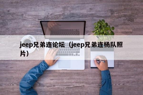 jeep兄弟连论坛（jeep兄弟连杨队照片）