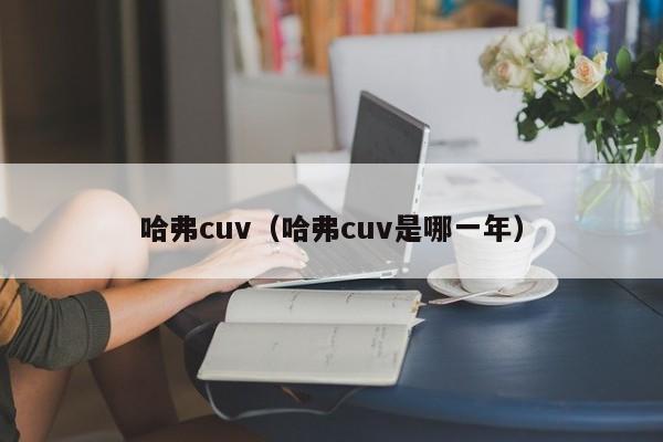 哈弗cuv（哈弗cuv是哪一年）