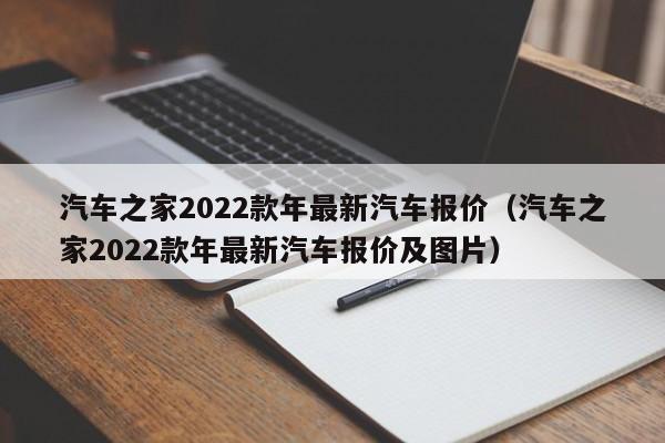 汽车之家2022款年最新汽车报价（汽车之家2022款年最新汽车报价及图片）