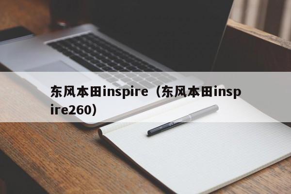 东风本田inspire（东风本田inspire260）