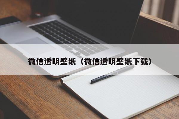 微信透明壁纸（微信透明壁纸下载）