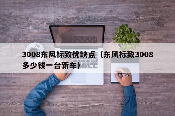 3008东风标致优缺点（东风标致3008多少钱一台新车）