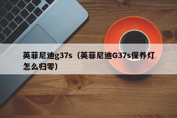 英菲尼迪g37s（英菲尼迪G37s保养灯怎么归零）