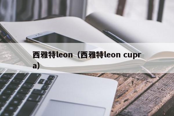 西雅特leon（西雅特leon cupra）