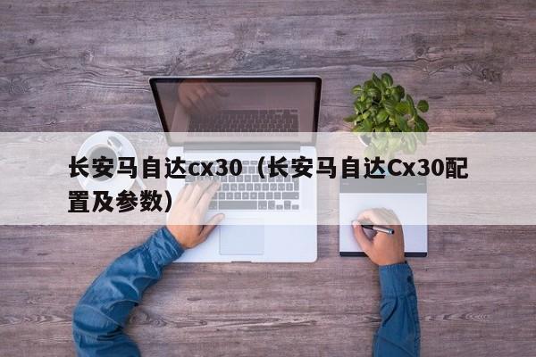 长安马自达cx30（长安马自达Cx30配置及参数）