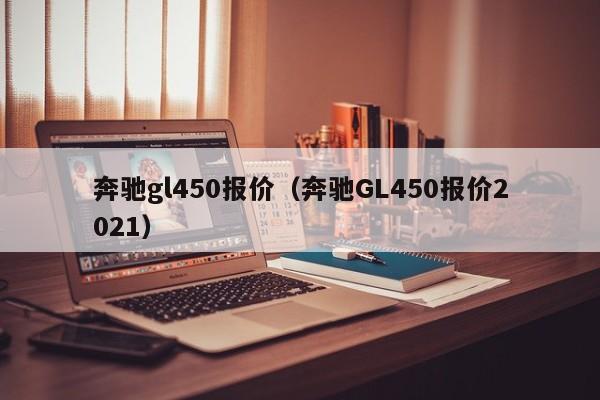 奔驰gl450报价（奔驰GL450报价2021）