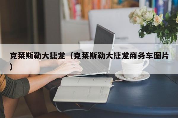 克莱斯勒大捷龙（克莱斯勒大捷龙商务车图片）