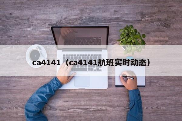 ca4141（ca4141航班实时动态）