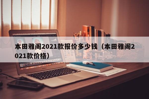 本田雅阁2021款报价多少钱（本田雅阁2021款价格）