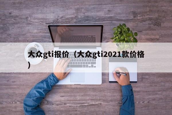 大众gti报价（大众gti2021款价格）