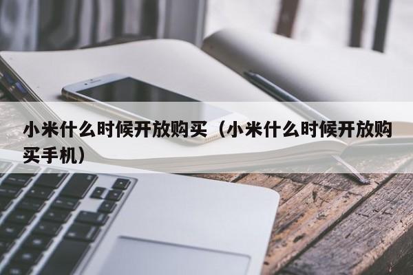 小米什么时候开放购买（小米什么时候开放购买手机）