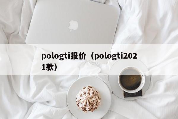 pologti报价（pologti2021款）