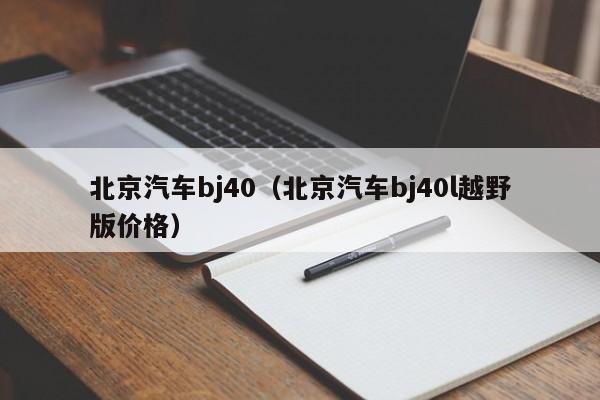 北京汽车bj40（北京汽车bj40l越野版价格）