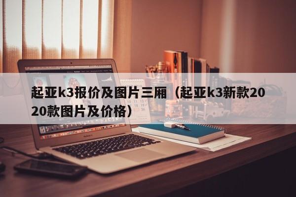 起亚k3报价及图片三厢（起亚k3新款2020款图片及价格）