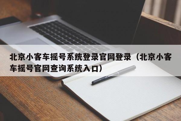 北京小客车摇号系统登录官网登录（北京小客车摇号官网查询系统入口）