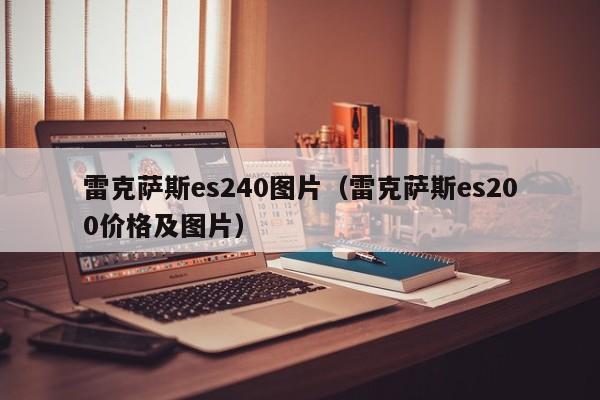 雷克萨斯es240图片（雷克萨斯es200价格及图片）