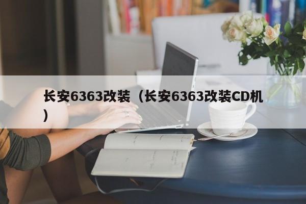 长安6363改装（长安6363改装CD机）