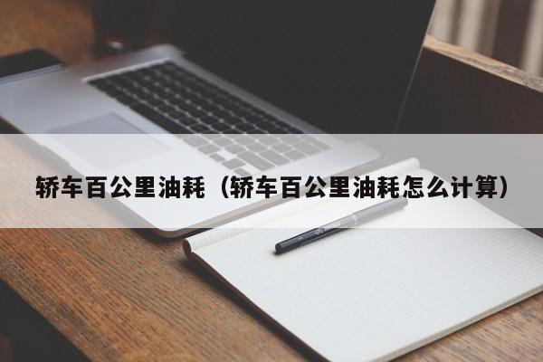 轿车百公里油耗（轿车百公里油耗怎么计算）