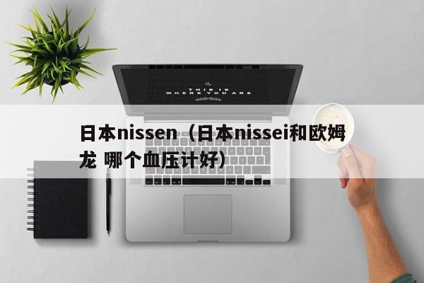 日本nissen（日本nissei和欧姆龙 哪个血压计好）