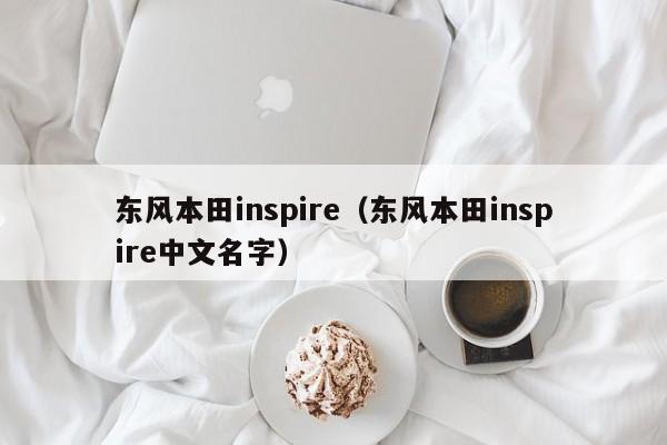 东风本田inspire（东风本田inspire中文名字）