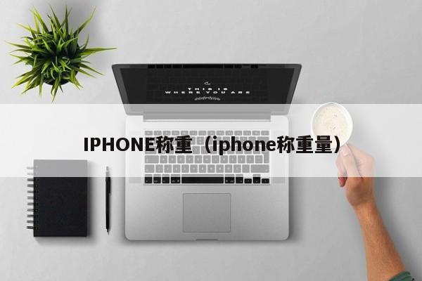 IPHONE称重（iphone称重量）