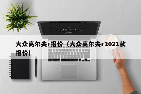 大众高尔夫r报价（大众高尔夫r2021款报价）