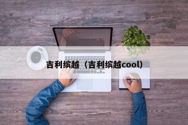 吉利缤越（吉利缤越cool）