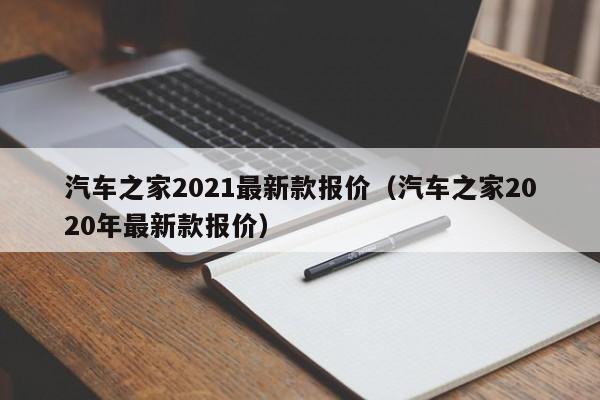 汽车之家2021最新款报价（汽车之家2020年最新款报价）