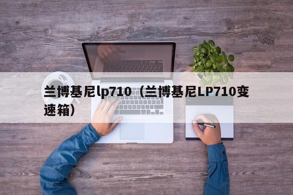 兰博基尼lp710（兰博基尼LP710变速箱）