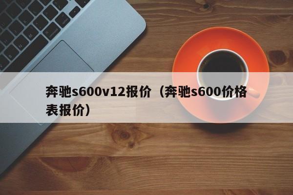 奔驰s600v12报价（奔驰s600价格表报价）