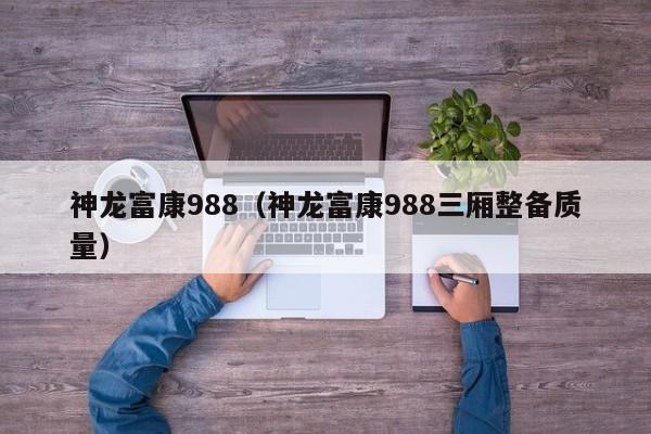 神龙富康988（神龙富康988三厢整备质量）