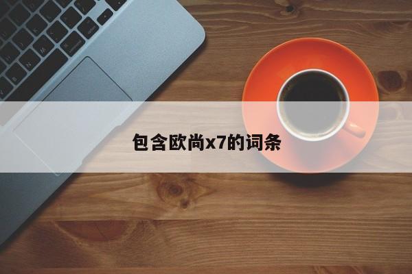 包含欧尚x7的词条