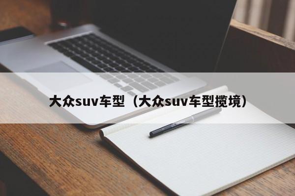 大众suv车型（大众suv车型揽境）