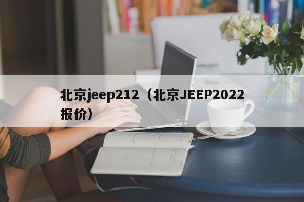 北京jeep212（北京JEEP2022报价）