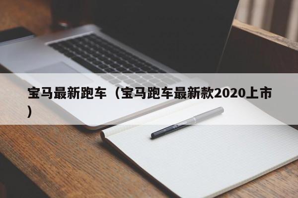 宝马最新跑车（宝马跑车最新款2020上市）