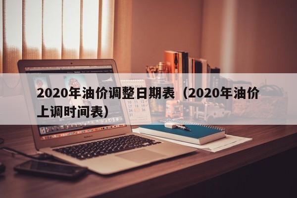 2020年油价调整日期表（2020年油价上调时间表）