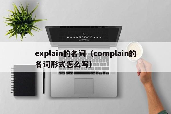 explain的名词（complain的名词形式怎么写）