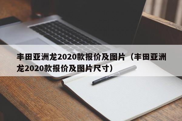 丰田亚洲龙2020款报价及图片（丰田亚洲龙2020款报价及图片尺寸）