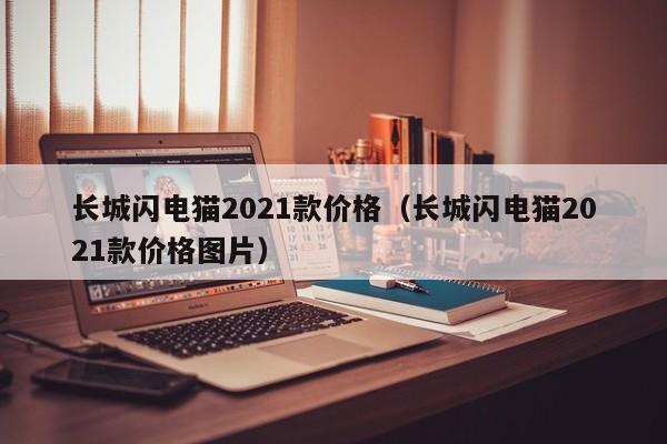 长城闪电猫2021款价格（长城闪电猫2021款价格图片）