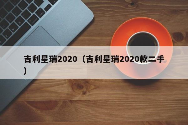 吉利星瑞2020（吉利星瑞2020款二手）