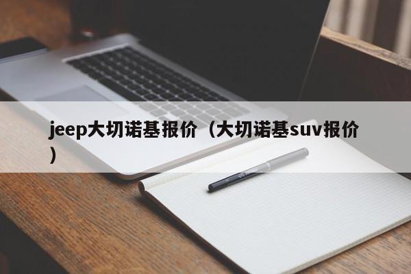 jeep大切诺基报价（大切诺基suv报价）