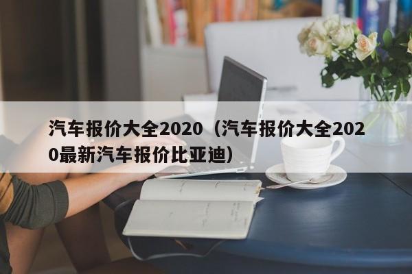 汽车报价大全2020（汽车报价大全2020最新汽车报价比亚迪）