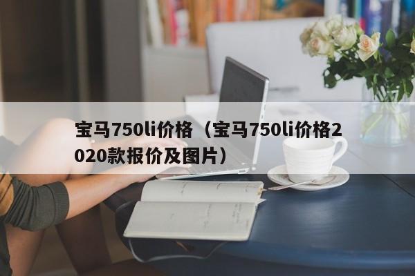 宝马750li价格（宝马750li价格2020款报价及图片）