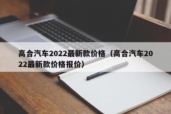 高合汽车2022最新款价格（高合汽车2022最新款价格报价）