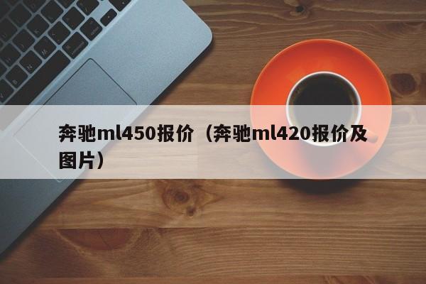 奔驰ml450报价（奔驰ml420报价及图片）