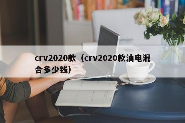 crv2020款（crv2020款油电混合多少钱）