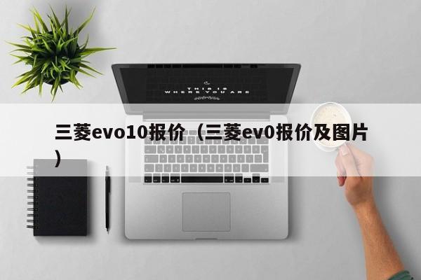 三菱evo10报价（三菱ev0报价及图片）